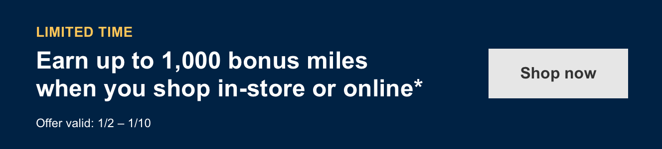 Earn up to 1,000 bonus miles when you shop in-store or online*